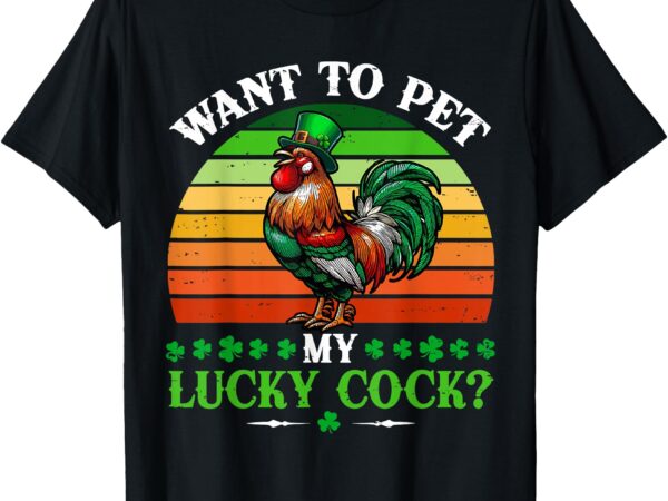 Vintage want to pet my cock sarcastic patrick’s day rooster t-shirt