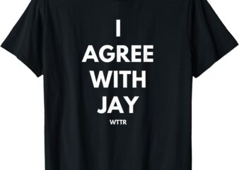 WTTR I Agree With Jay T-Shirt