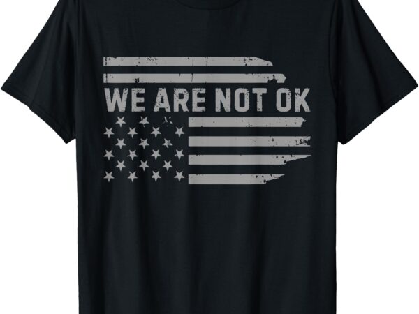 We are not ok usa flag upside down t-shirt