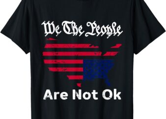 We The People Are Not Ok, Grunge Upside Down American Flag T-Shirt