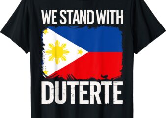 We stand withe Duterte Supporter President Rodrigo Digong T-Shirt