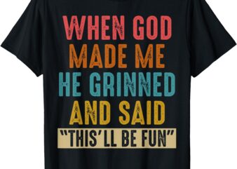 When God Made Me He Said This’ll Be Fun T-Shirt