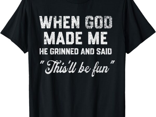 When god made me he said this’ll be funny vintage religious t-shirt