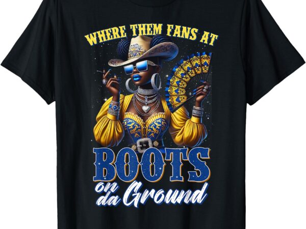 Where them fans at boots on da ground cowgirl linedance t-shirt