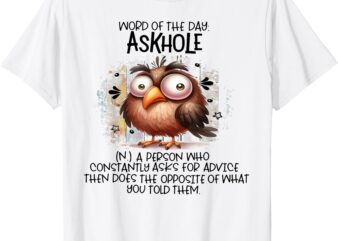 Word Of The Day Askhole A Person Who Constantly Asks For T-Shirt