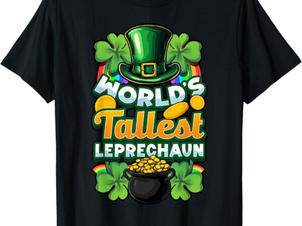 World’s tallest leprechaun funny irish st patrick’s t-shirt