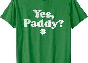 Yes Paddy St Patricks Day T-Shirt