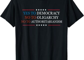 Yes To Democracy No To Oligarchy Bernie Sanders Quote T-Shirt