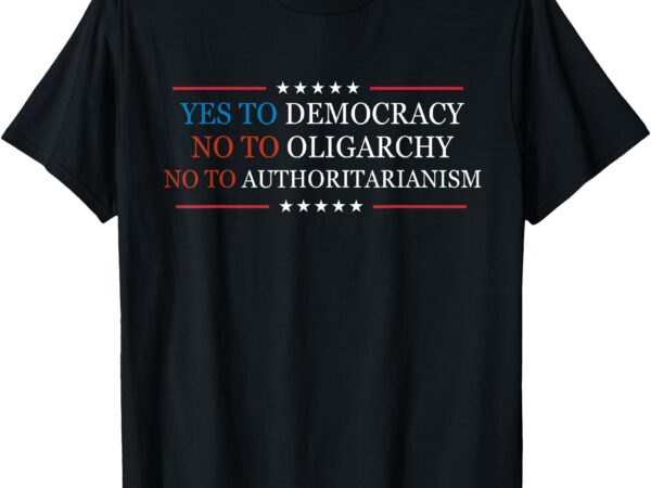 Yes to democracy no to oligarchy bernie sanders quote t-shirt