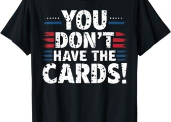 You Don’t Have The Cards vintage Humor T-Shirt