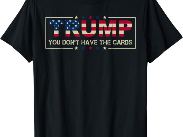 You don’t have the cards president donald trump zelensky t-shirt