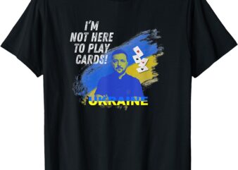 Zelensky Not Here to Play Cards Ukraine President T-Shirt