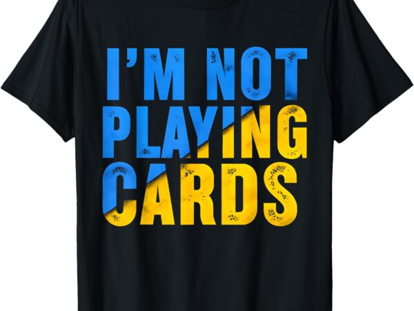 Zelensky words 2025 – i’m not playing cards t-shirt