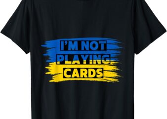 Zelenskyy Words I’m Not Playing Cards T-Shirt