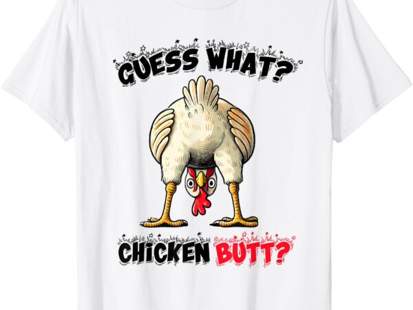 Guess what chicken butt chicken stuff joke butt humor class t-shirt