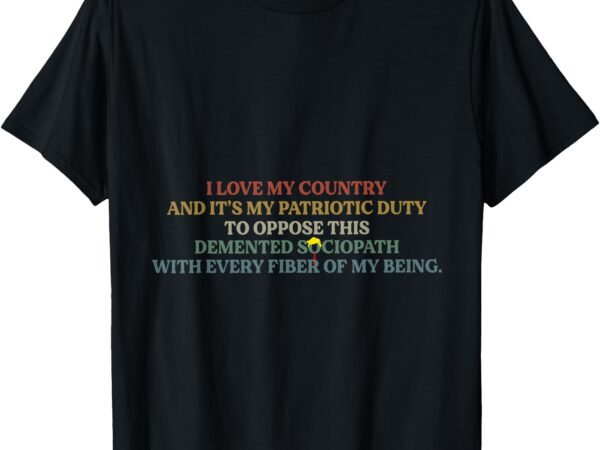 I love my country and it’s my patriotic duty t-shirt