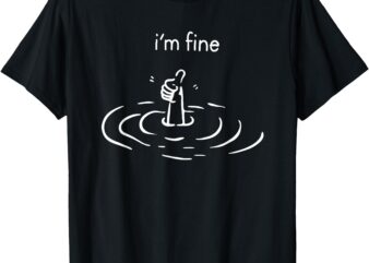 i’m fine thumbs up T-Shirt