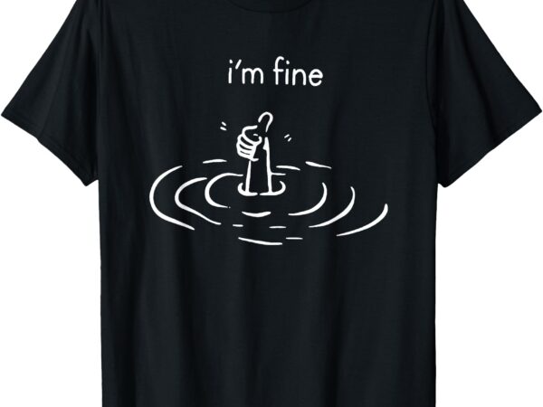 I’m fine thumbs up t-shirt