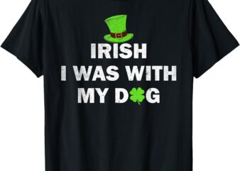 irish i was with my dog T-Shirt