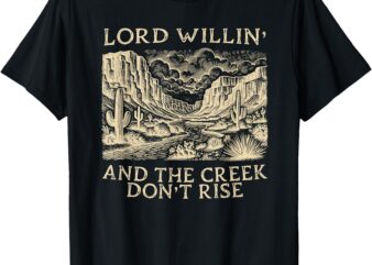 lord willing and the creek don’t rise T-Shirt