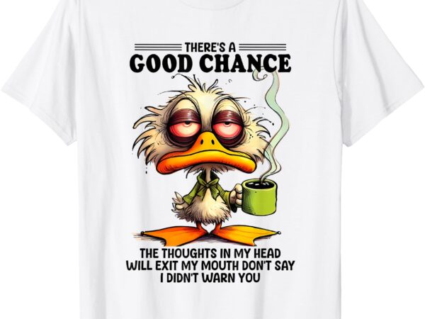 There’s a good chance the thoughts in my head will exit t-shirt