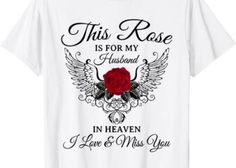 this rose is for my husband in heaven i love & miss you T-Shirt