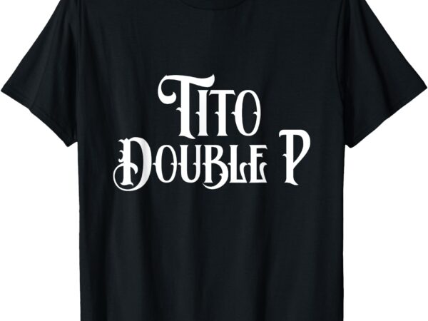 Tito double p fuuny t-shirt