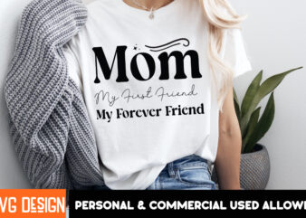Mom my First Friend My Forever Friend T-Shirt Design,Mother’s Day SVG Bundle, Mom SVG, Mother Quote SVG, Mama Shirt Design, Mother’s Day Gif