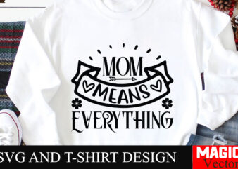 Mom Means Everything SVG Cut File,Mother Quotes SVG Bundle, Mom Shirt svg, Mother’s Day Gift, Mom Life, Blessed Mama, Mom quotes svg, Cut Fi