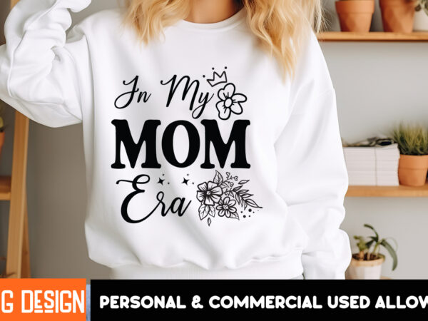 In my mom era svg design,in my mom era t-shirt design,mother’s day svg bundle, mom svg, mother quote svg, mama shirt design, mother’s day
