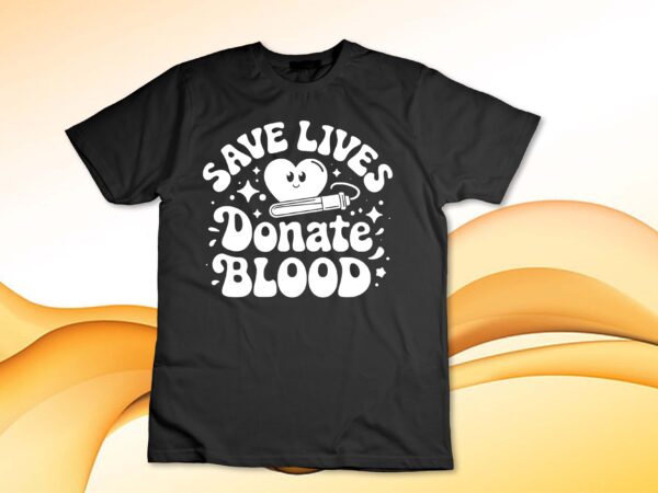 Save lives donate blood donation world blood donor day t-shirt design