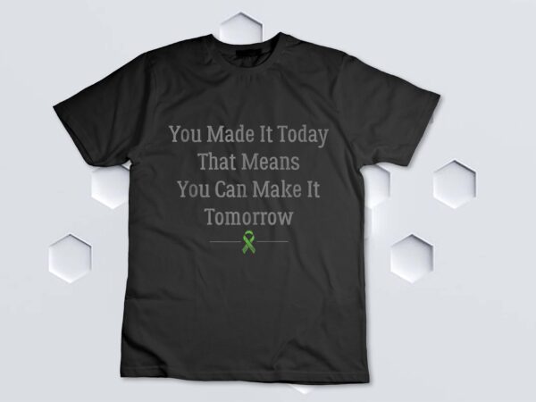 You made it today that means you can make it tomorrow tank top design