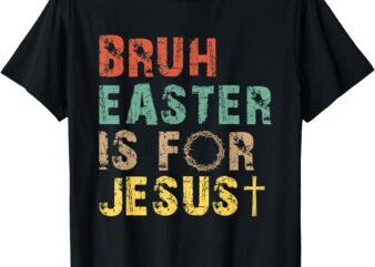Bruh Easter Is For Jesus Christian Religious Men Women Kids T-Shirt