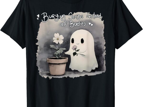 Burying seeds instead of bodies funny cute ghost halloween t-shirt