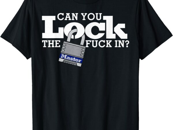 Can you lock the master fuck in t-shirt