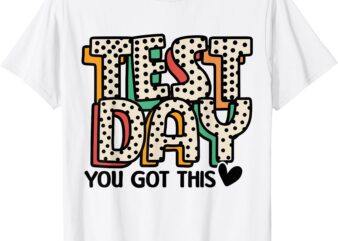 Testing Shirt for Teachers – Test Day You Got This Motivate T-Shirt