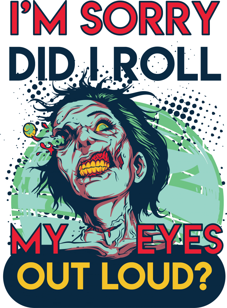 I’m sorry did I roll my eyes out loud t shirt designs for merch teespring and printful