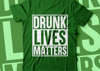 Drunk lives matters | st.Patrick tshirt design | green tshirt