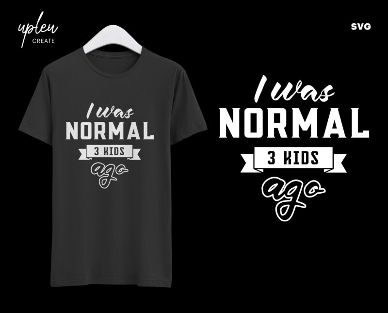 Download I Was Normal 3 Kids Ago SVG,Fathers Day Tshirt SVG,Happy ...
