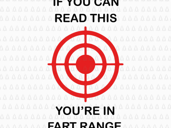 If you can read this you’re in fart range, if you can read this you’re in fart range svg, if you can read this you’re in fart range png t shirt design for sale