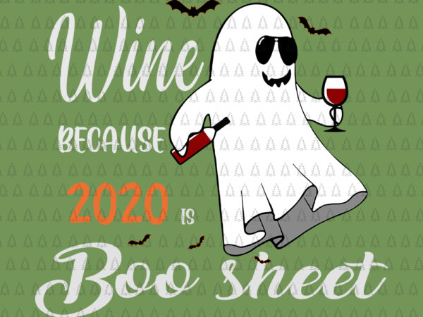 I drink wine because 2020 is boo sheet, i drink wine because 2020 is boo sheet svg,wine because 2020 is boo sheet, boo sheet svg, boo sheet png, boo sheet t shirt design for sale