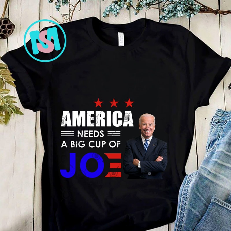 America Needs A Big Cup Of Joe Biden President PNG, Joe Biden PNG ...