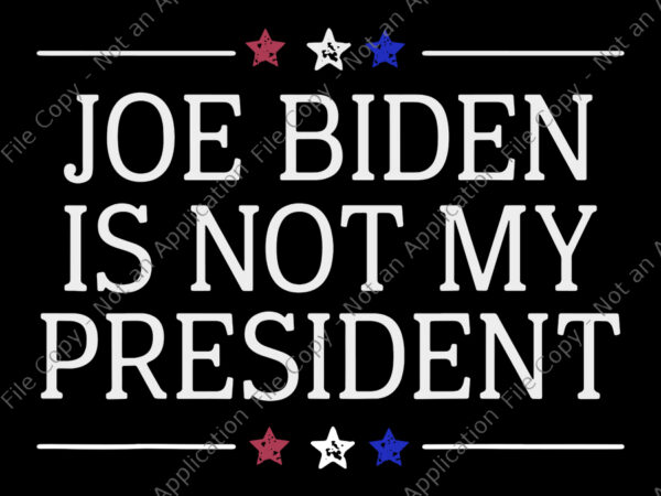 Joe biden is not my president, joe biden is not my president svg, joe biden svg, joe biden, biden vector, anti biden, vote trump svg, png, eps, dxf file