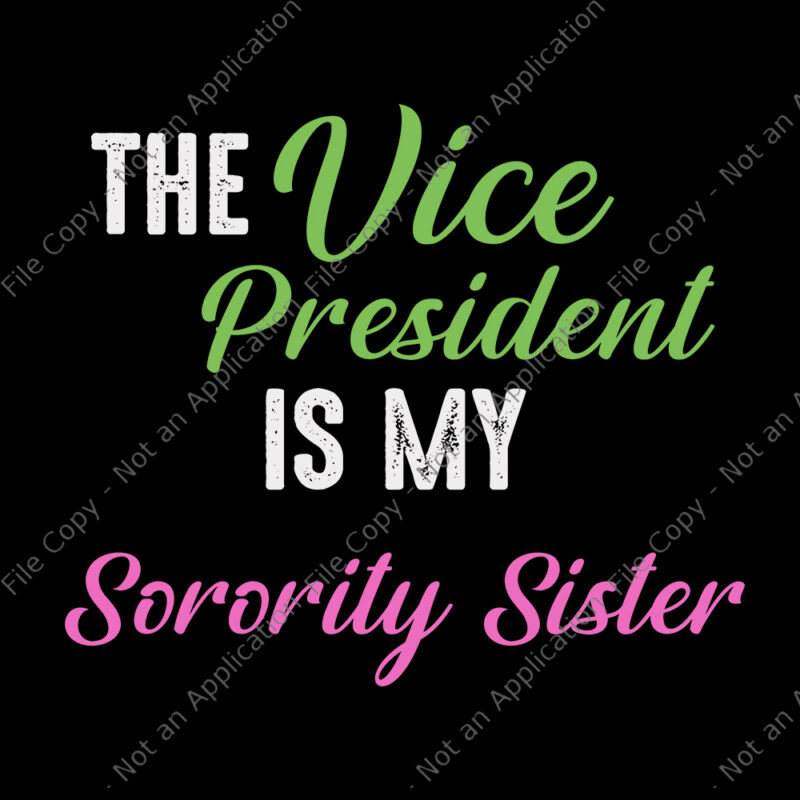 The Vice President is my Sorority Sister svg, The Vice President is my Sorority Sister, The Vice President is my Sorority Sister Elect Kamala Harris, eps, dxf, png, svg file