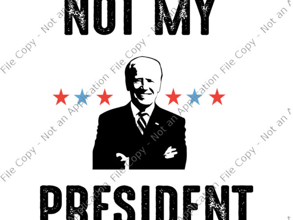 Not my president biden, not my president biden svg, biden svg, biden vector, trump 2020, vote trump svg, png, eps, dxf file