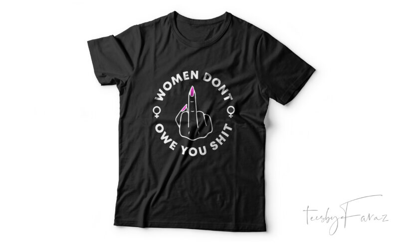 Women Don’t Owe You Shiit | Feminism , Girl style t shirt design for sale