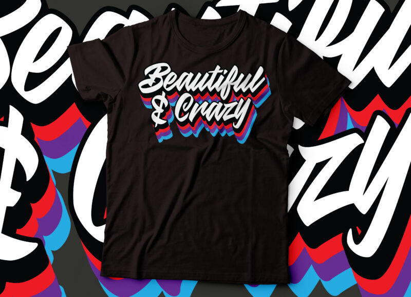 beautiful & crazy tshirt design | women tee design