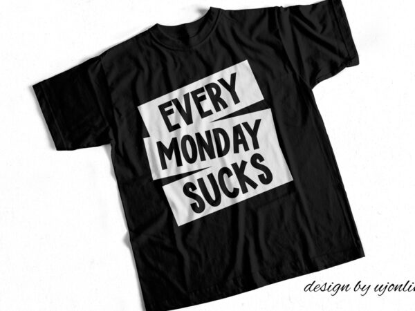 Every monday sucks – t-shirt design for monday haters