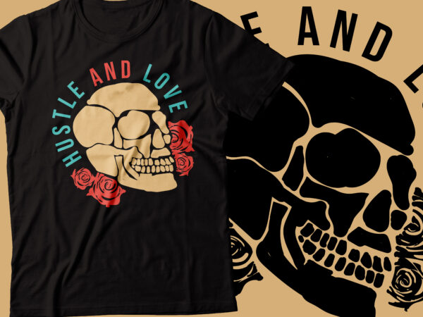 Skull and roses graphic t-shirt template hustle and love typography