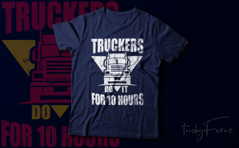 Truckers do it for 10 hours | Truck lovers or Truck Driver’s Gift vector t shirt design